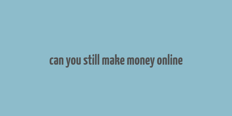 can you still make money online