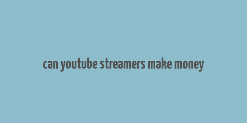 can youtube streamers make money