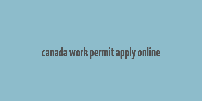 canada work permit apply online