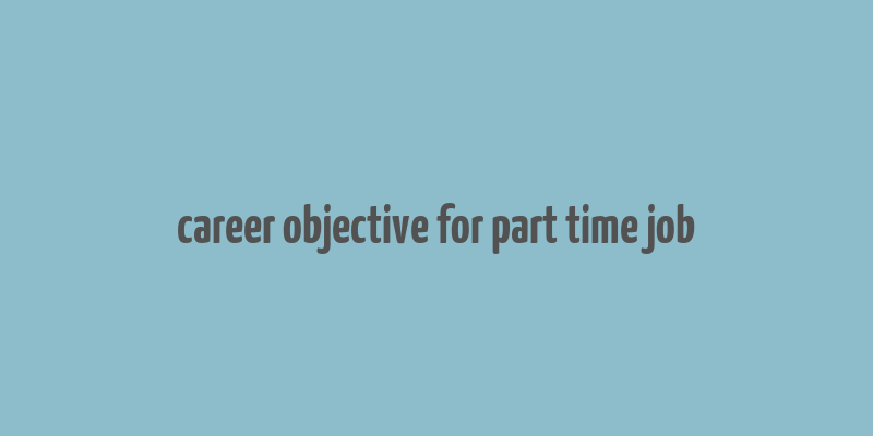 career objective for part time job