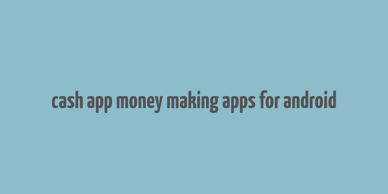 cash app money making apps for android