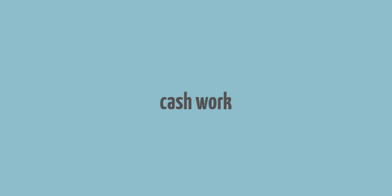 cash work