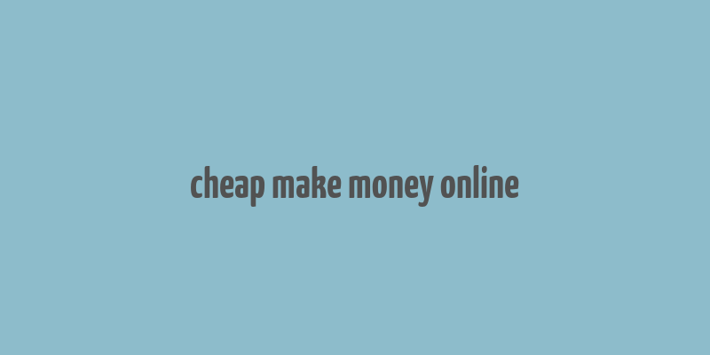 cheap make money online