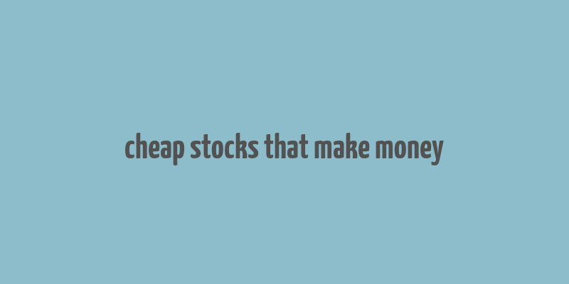 cheap stocks that make money