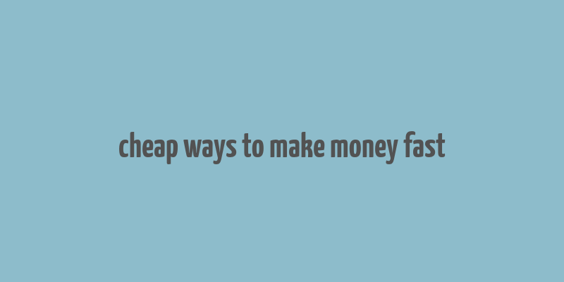 cheap ways to make money fast