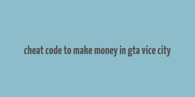 cheat code to make money in gta vice city