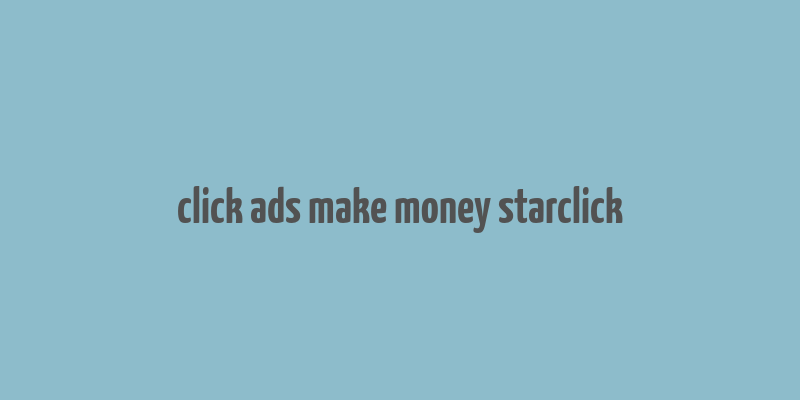 click ads make money starclick