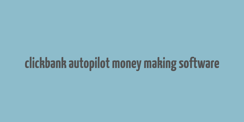 clickbank autopilot money making software