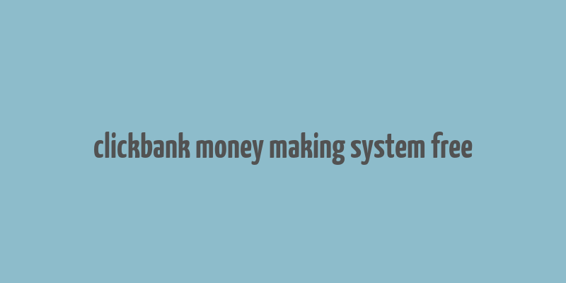 clickbank money making system free