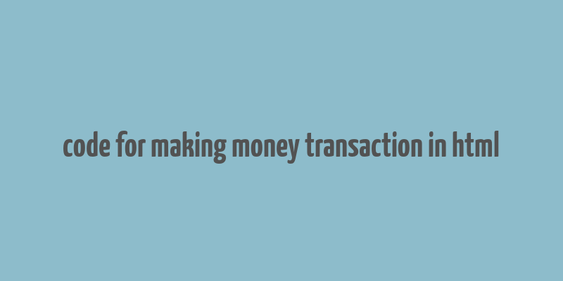 code for making money transaction in html