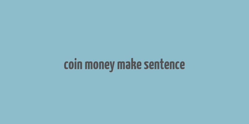 coin money make sentence