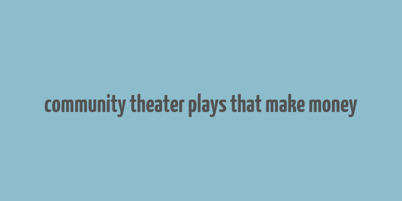 community theater plays that make money