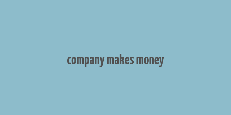 company makes money