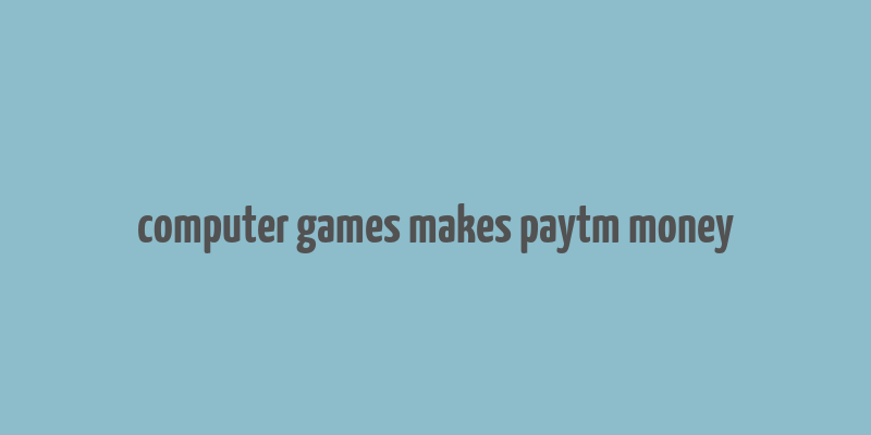 computer games makes paytm money