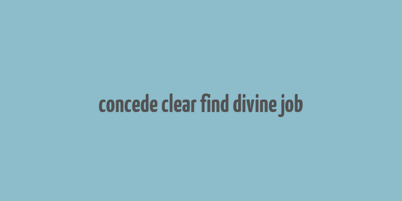 concede clear find divine job