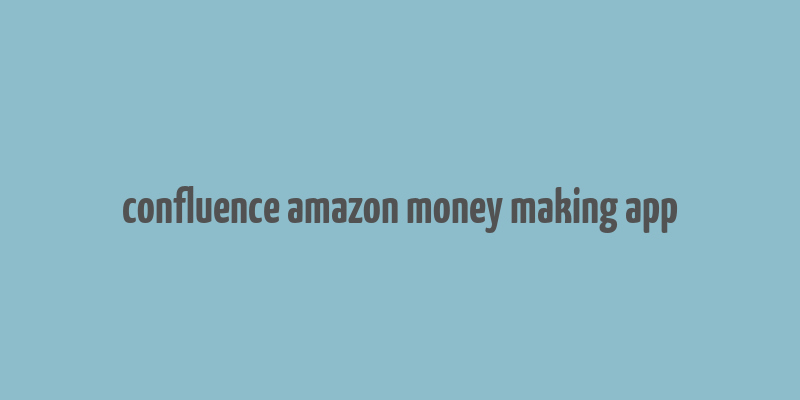 confluence amazon money making app