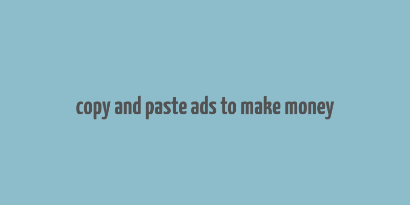 copy and paste ads to make money