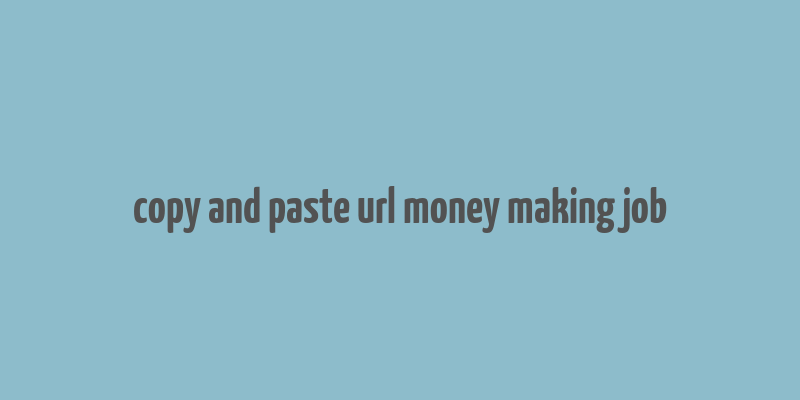 copy and paste url money making job