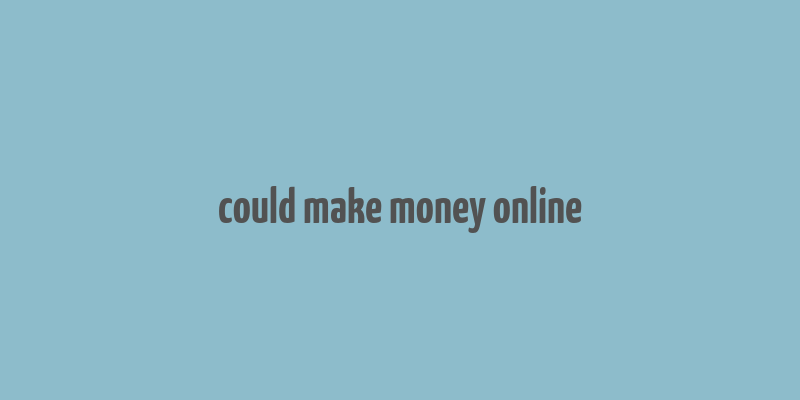 could make money online