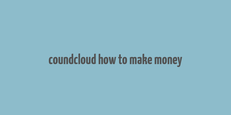 coundcloud how to make money