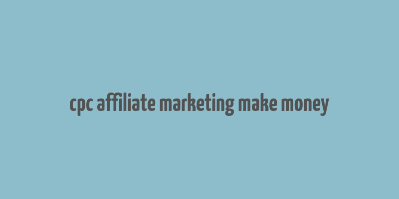 cpc affiliate marketing make money