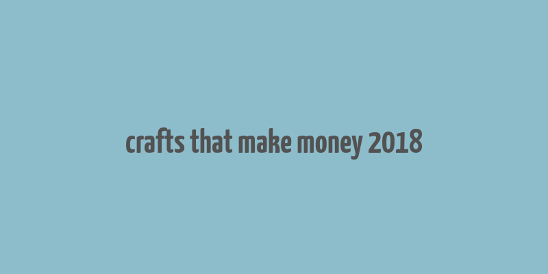 crafts that make money 2018