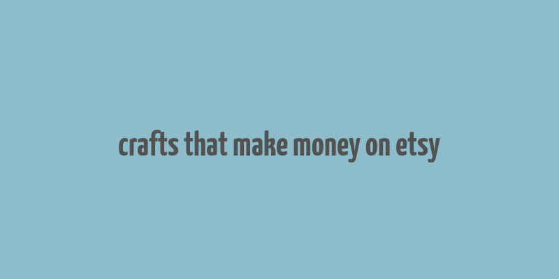 crafts that make money on etsy