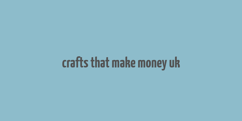 crafts that make money uk