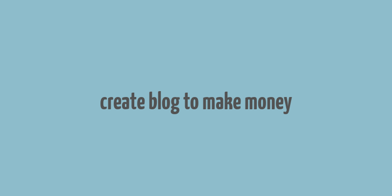 create blog to make money