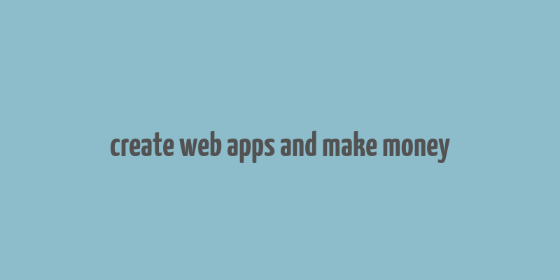 create web apps and make money