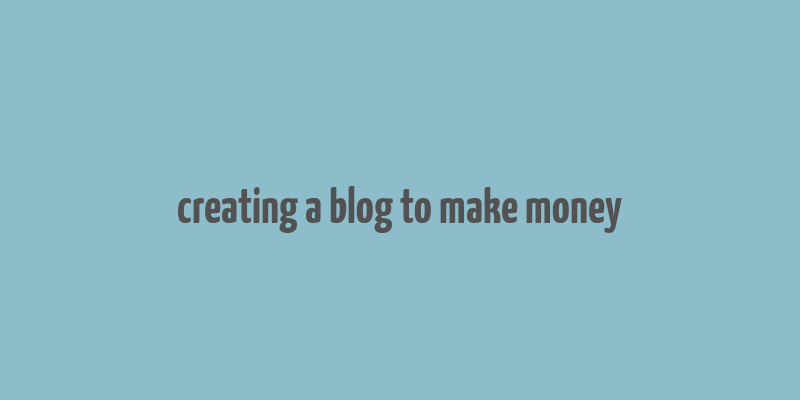 creating a blog to make money