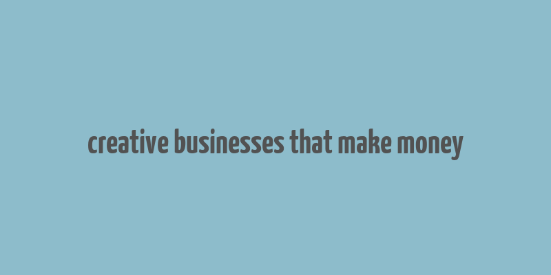 creative businesses that make money