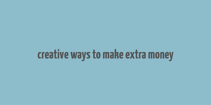 creative ways to make extra money