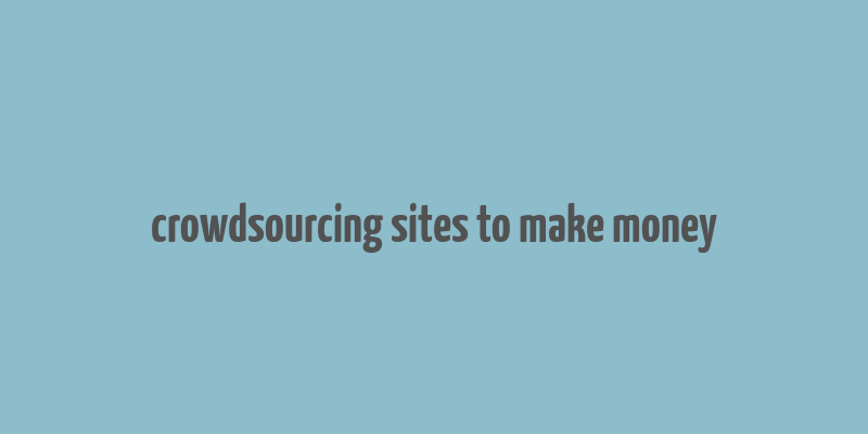 crowdsourcing sites to make money