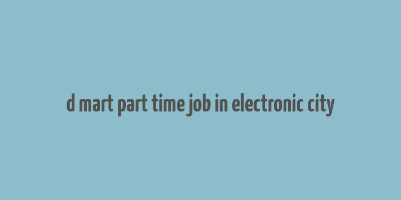 d mart part time job in electronic city