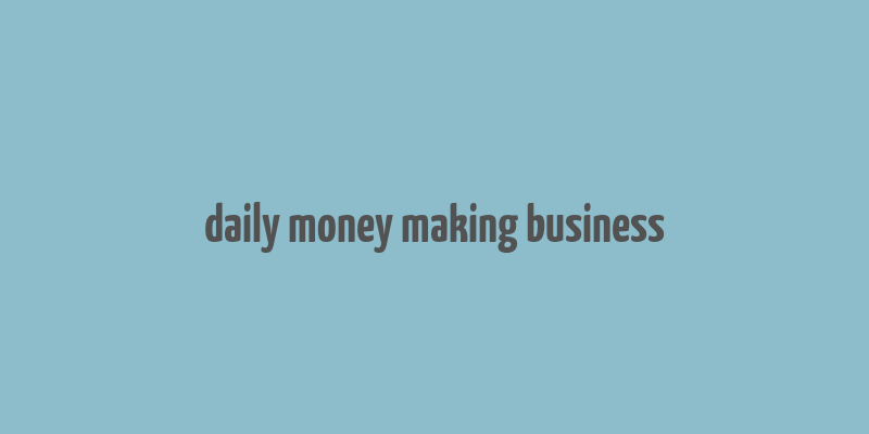 daily money making business