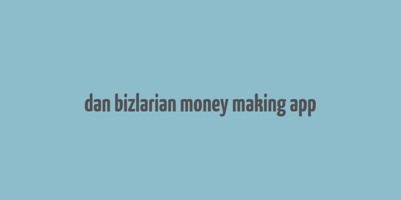 dan bizlarian money making app