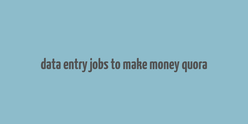 data entry jobs to make money quora