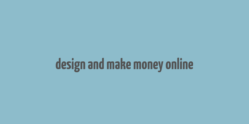 design and make money online