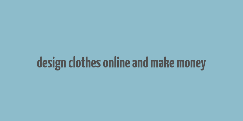 design clothes online and make money