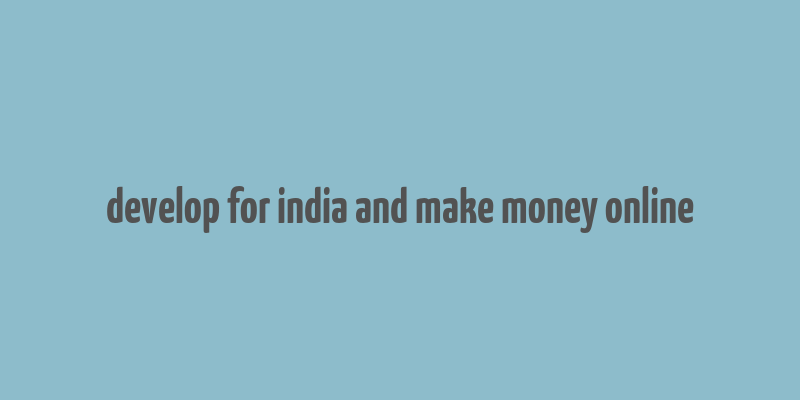 develop for india and make money online