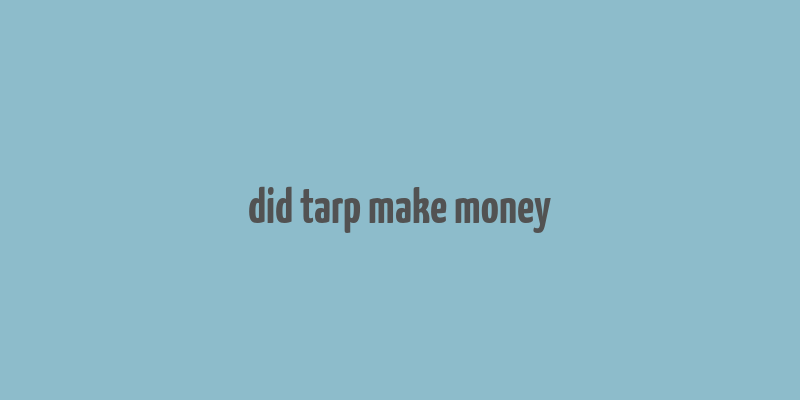 did tarp make money