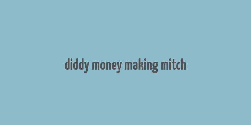 diddy money making mitch