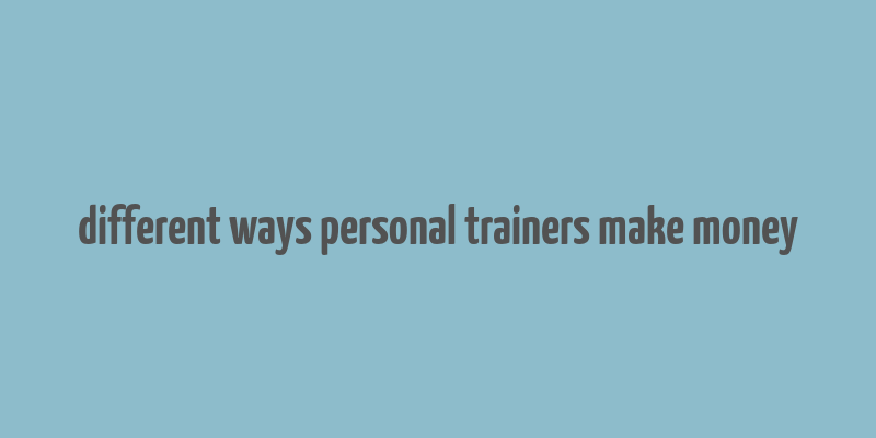 different ways personal trainers make money