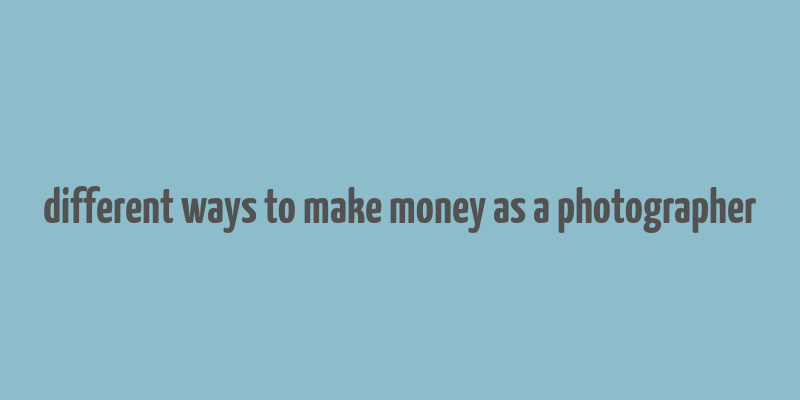 different ways to make money as a photographer