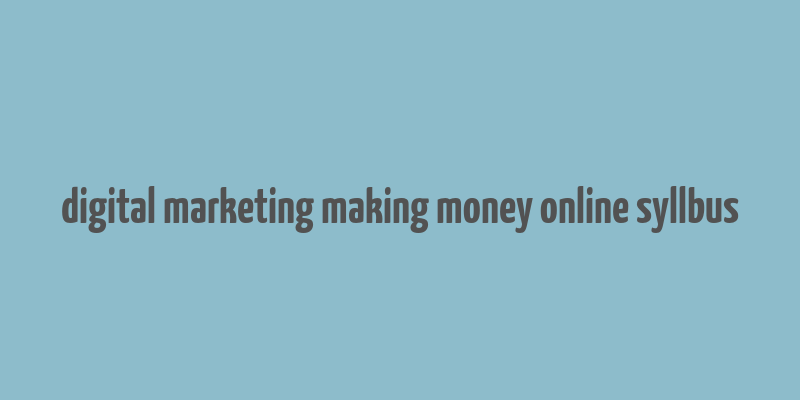 digital marketing making money online syllbus