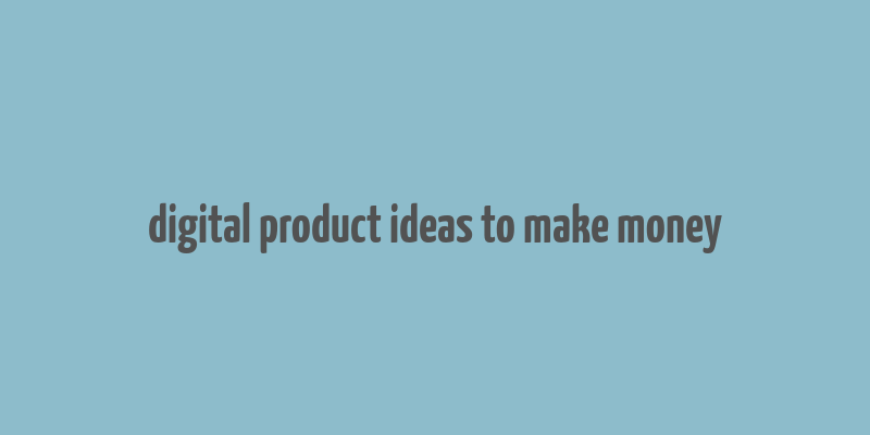 digital product ideas to make money