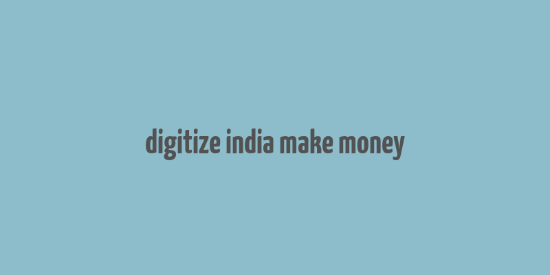 digitize india make money