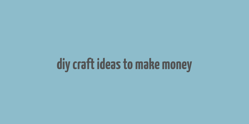 diy craft ideas to make money