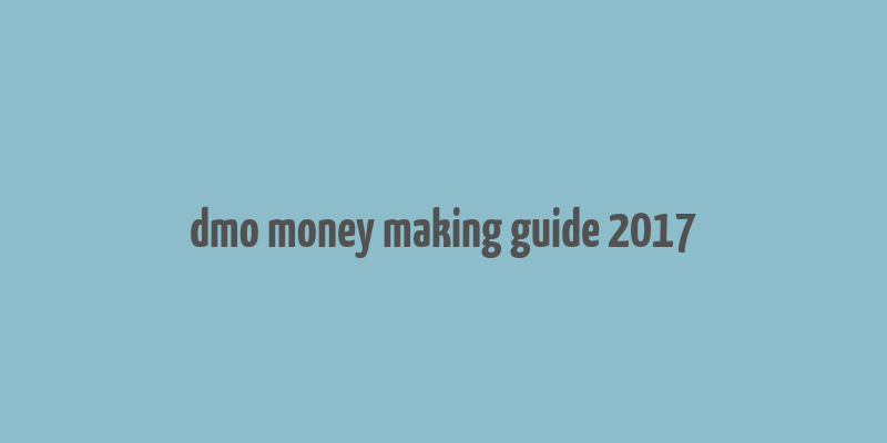 dmo money making guide 2017